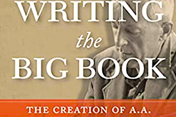 80 Years of Alcoholics Anonymous Chronicled in ‘Writing The Big Book’ addiction recovery ebulletin writing big book
