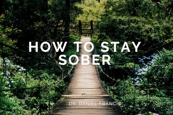Dr. Daniel Francis on How to Stay Sober addiction recovery ebulletin stay sober
